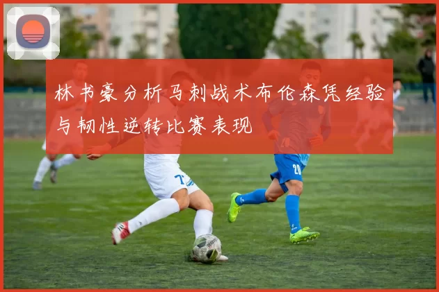 林书豪分析马刺战术布伦森凭经验与韧性逆转比赛表现