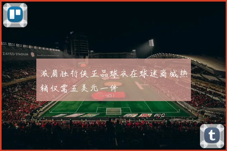 浓眉独行侠正品球衣在球迷商城热销仅需五美元一件